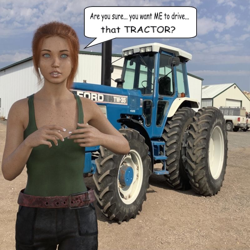 A scene with Bobbie in the foreground, an expression of disbelieve on her face. Her eye big and shiny in her head. In the background there’s a huge blue Ford TW-35 tractor with double back wheels standing. The cab is also enclosed with glass shields. Bobbie saying to someone off-screen: “Are you sure you want me to drive that tractor?” Her hands are up to her chest as if she is not believing what is happening.